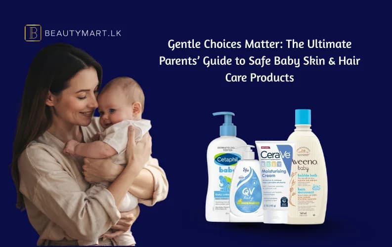 Gentle Choices Matter: The Ultimate Parents’ Guide to Safe Baby Skin & Hair Care Products