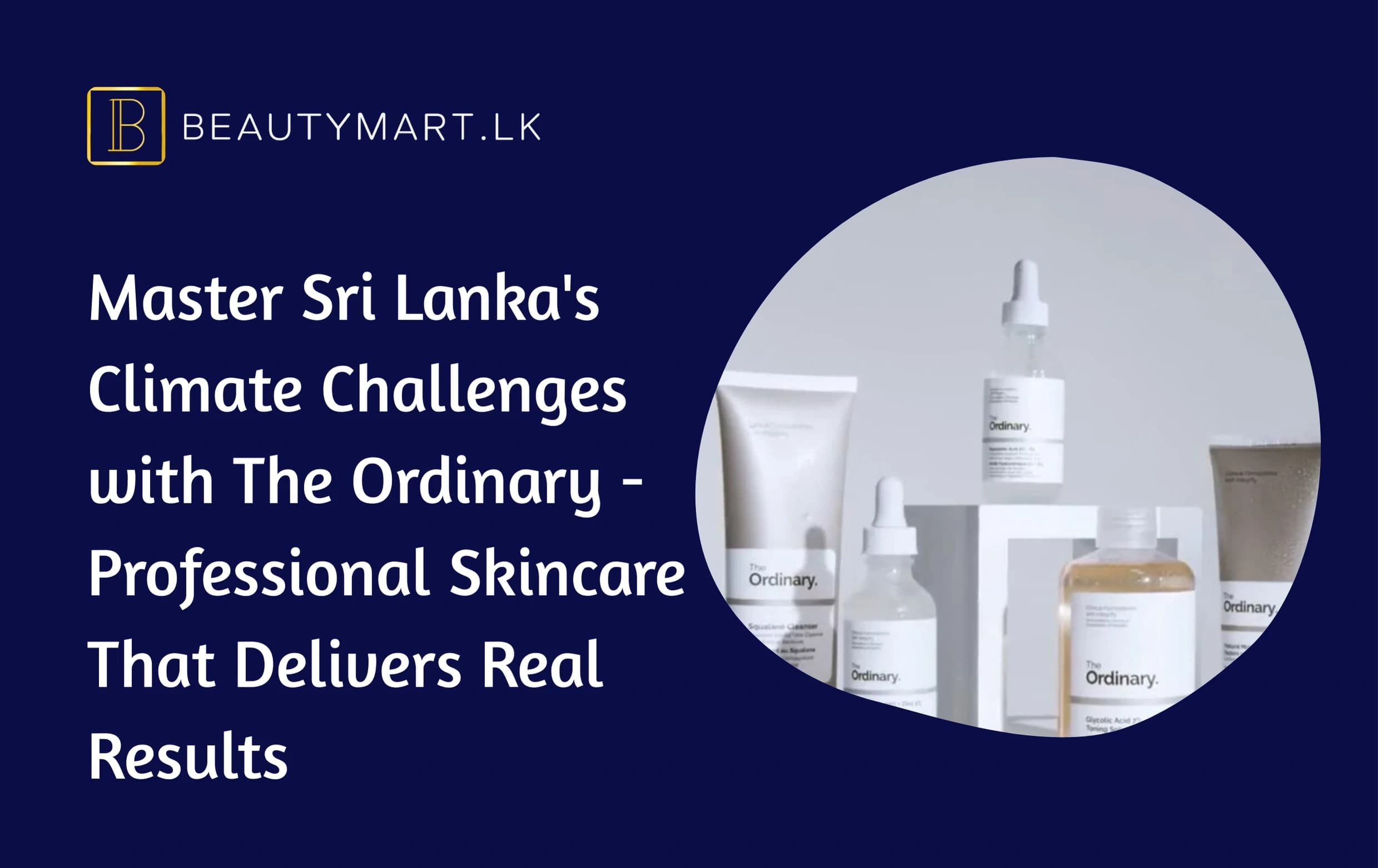 Master Sri Lanka's Climate Challenges with The Ordinary - Professional Skincare That Delivers Real Results
