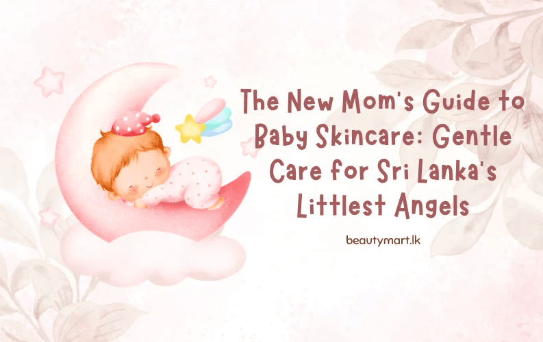 The New Mom's Guide to Baby Skincare Gentle Care for Sri Lanka's Littlest Angels