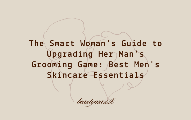 The Smart Woman's Guide to Upgrading Her Man's Grooming Game Best Men's Skincare Essentials