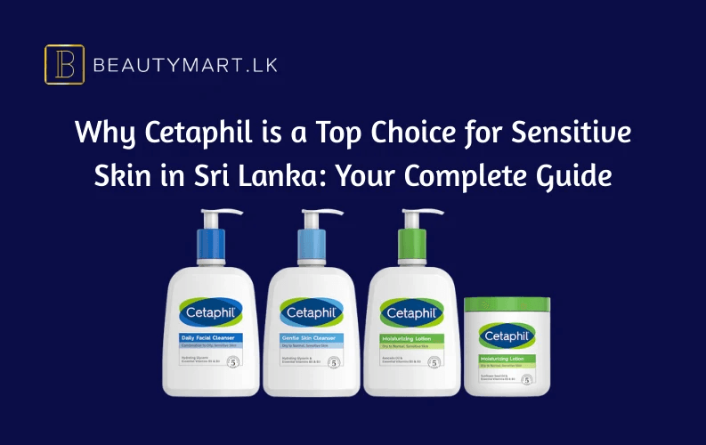Why Cetaphil is a Top Choice for Sensitive Skin in Sri Lanka Your Complete Guide