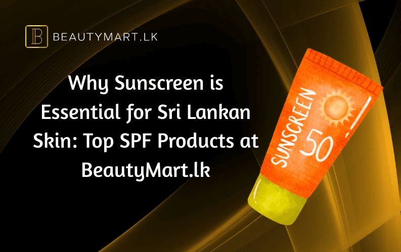 Why Sunscreen is Essential for Sri Lankan Skin Top SPF Products at BeautyMart.lk