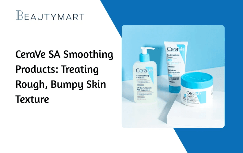 CeraVe SA Smoothing Products Treating Rough, Bumpy Skin Texture