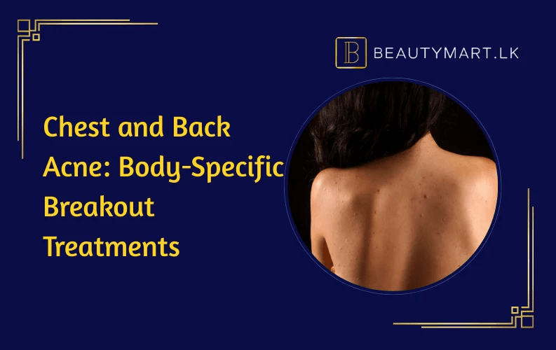 Chest and Back Acne Body-Specific Breakout Treatments
