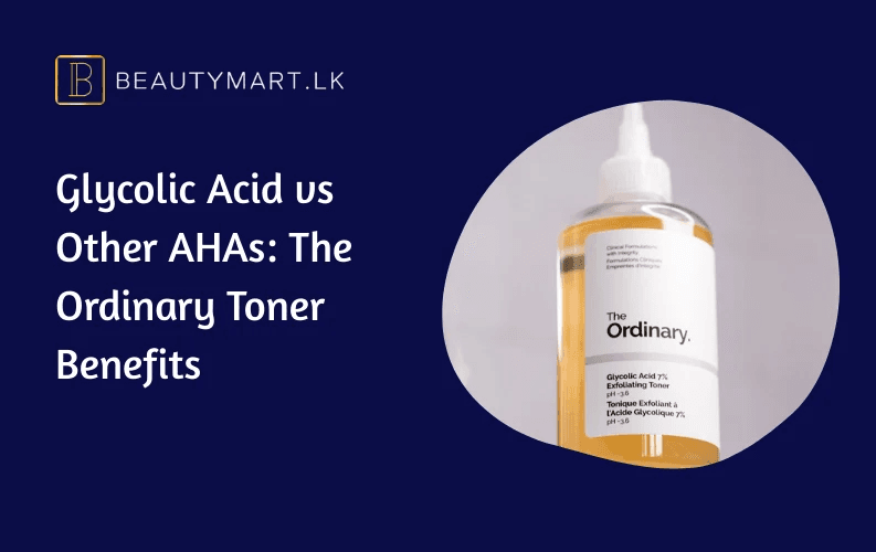 Glycolic Acid vs Other AHAs The Ordinary Toner Benefits