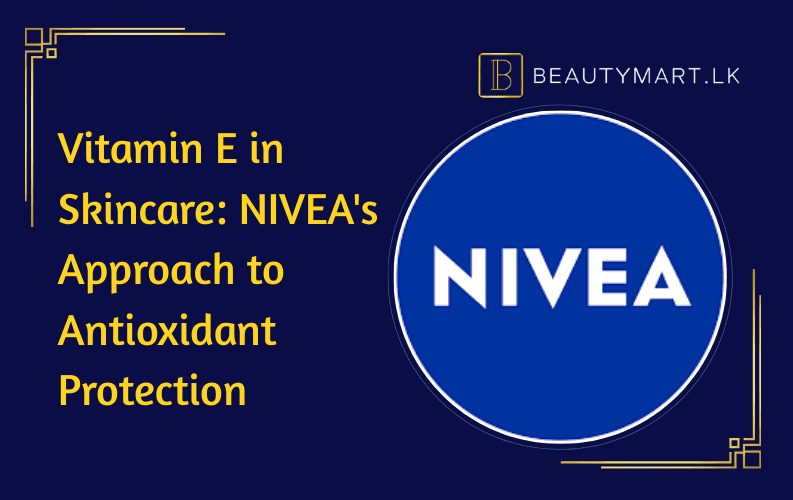 Vitamin E in Skincare NIVEA's Approach to Antioxidant Protection