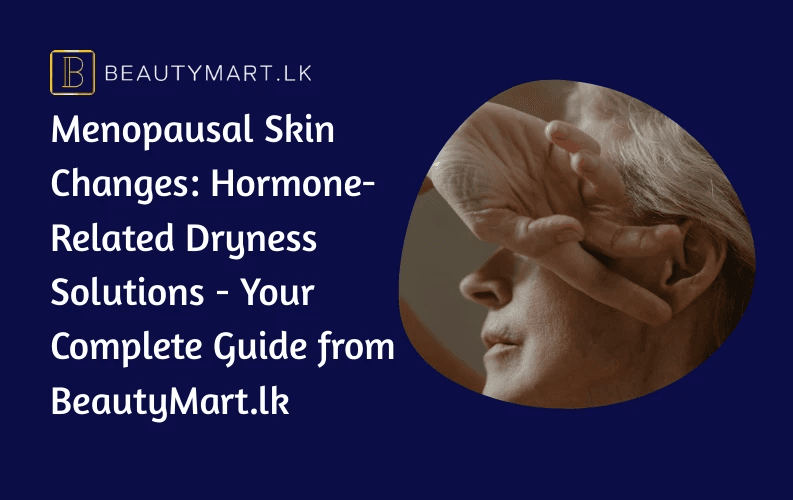 Menopausal Skin Changes Hormone-Related Dryness Solutions - Your Complete Guide from BeautyMart.lk
